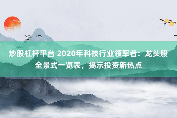 炒股杠杆平台 2020年科技行业领军者：龙头股全景式一览表，揭示投资新热点