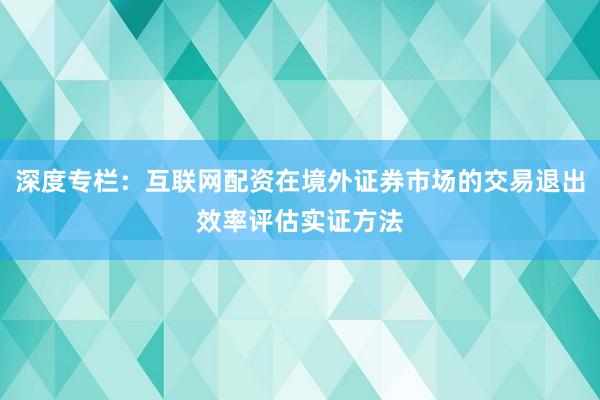 深度专栏：互联网配资在境外证券市场的交易退出效率评估实证方法